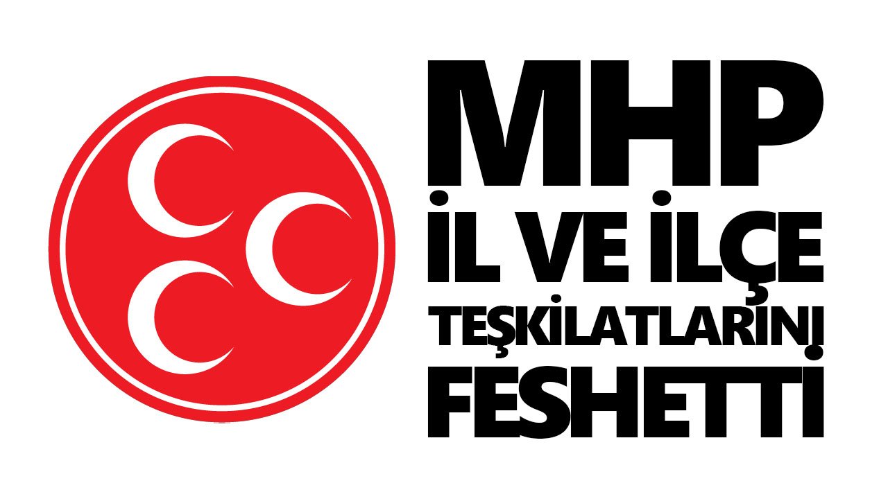 MHP il ve ilçe teşkilatlarını feshetti