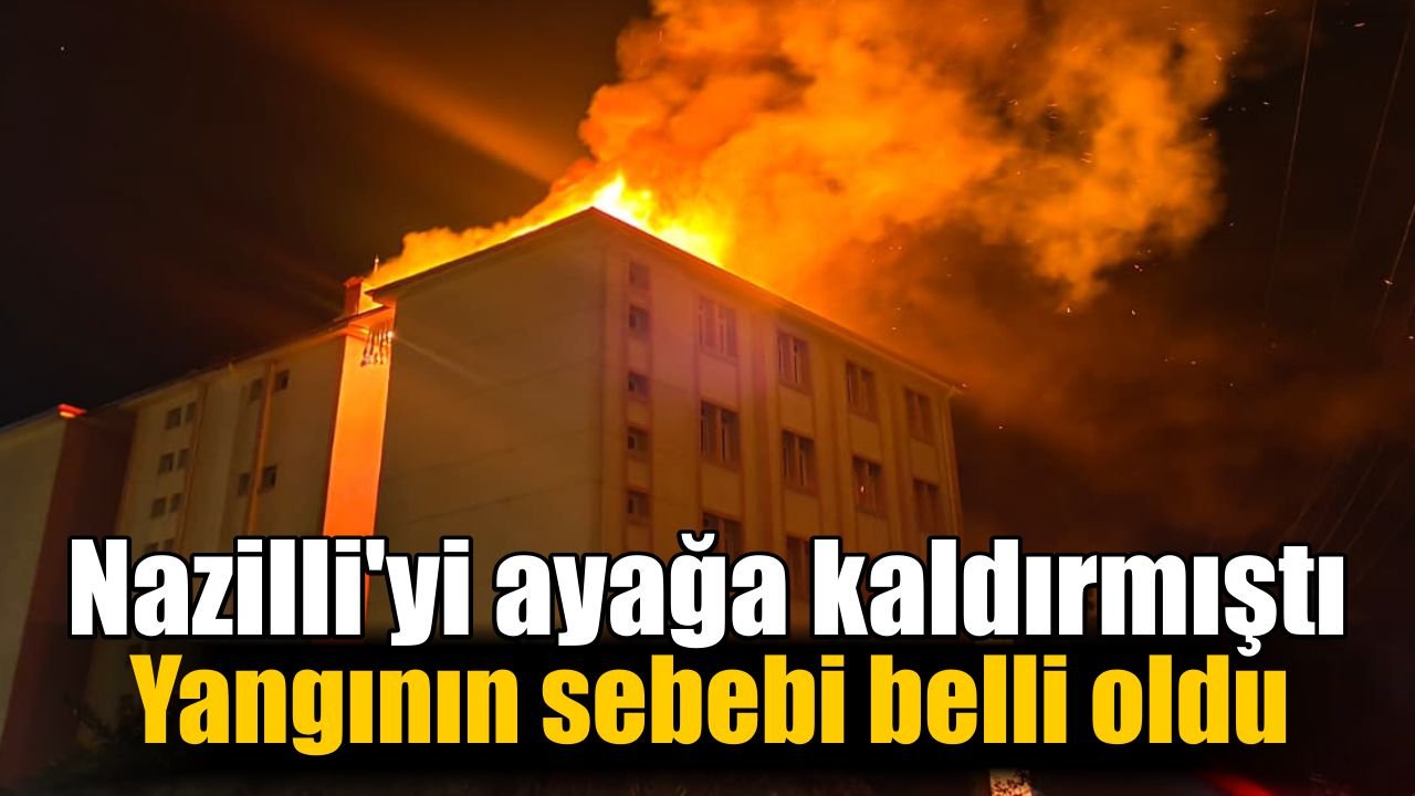 Nazilli Fen Lisesi yurt yangınının nedeni belli oldu