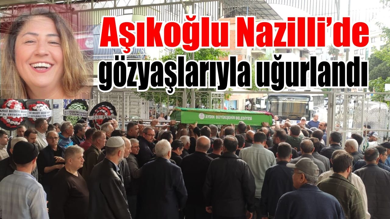 Nazilli'de acı veda: Gözyaşlarıyla uğurlandı