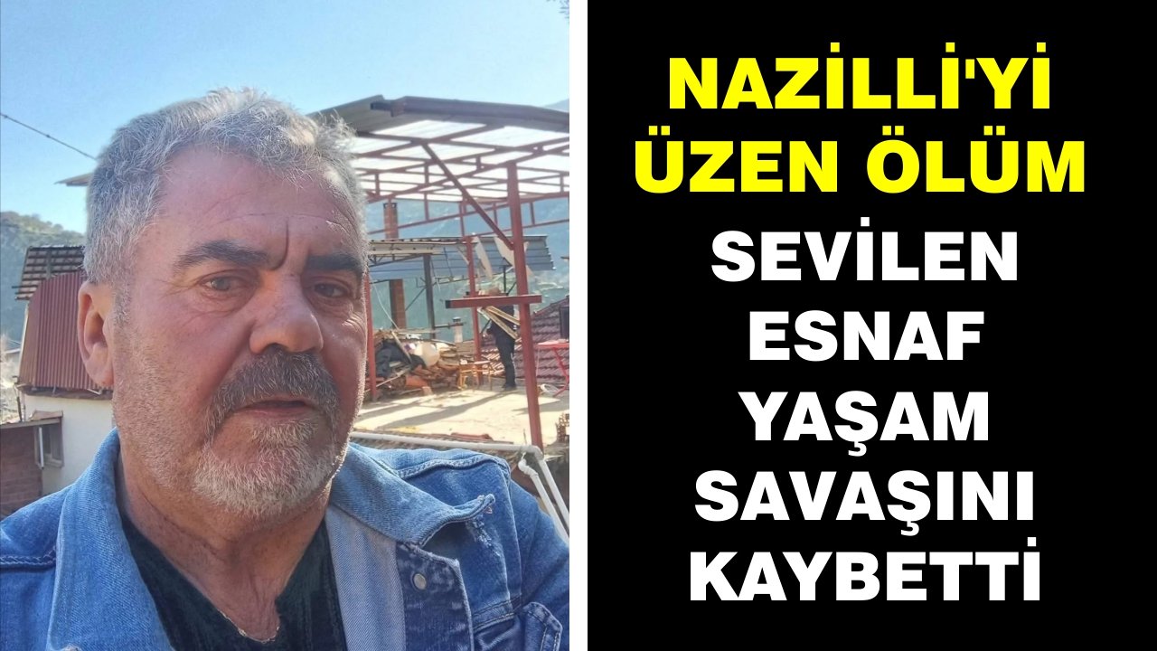 Nazilli'yi üzen ölüm: Sevilen esnaf yaşam savaşını kaybetti