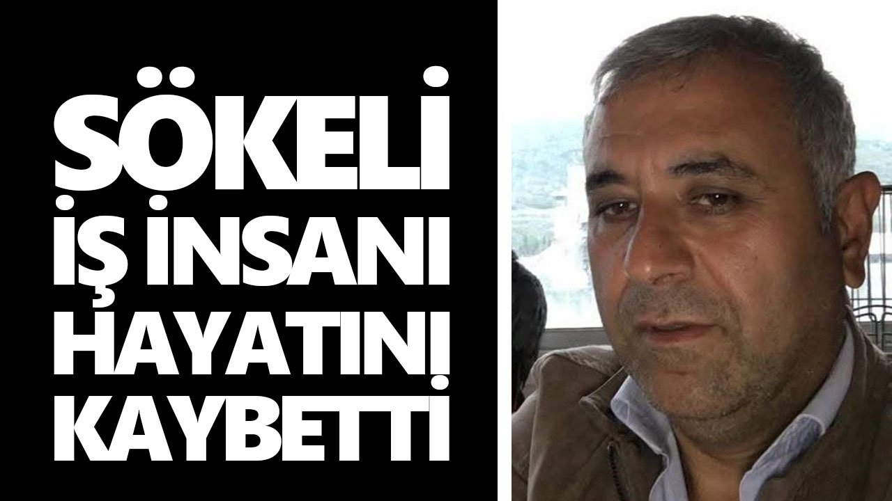 Sökeli iş insanı hayatını kaybetti