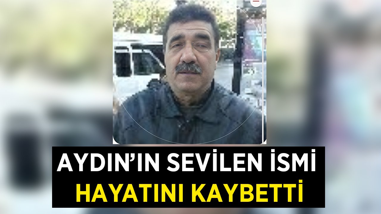 Aydın'ın sevilen ismi hayatını kaybetti