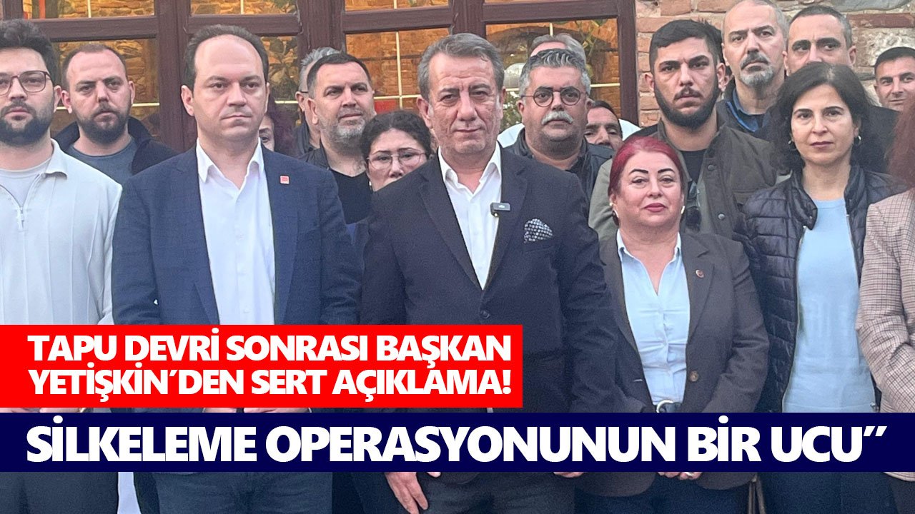 Tapu devri sonrası Başkan Yetişkin'den sert açıklama!