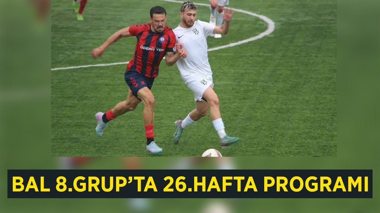 TFF BAL 8.Grup’ta 26.Hafta Programı