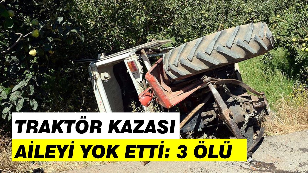 Traktör kazası aileyi yok etti: 3 ölü