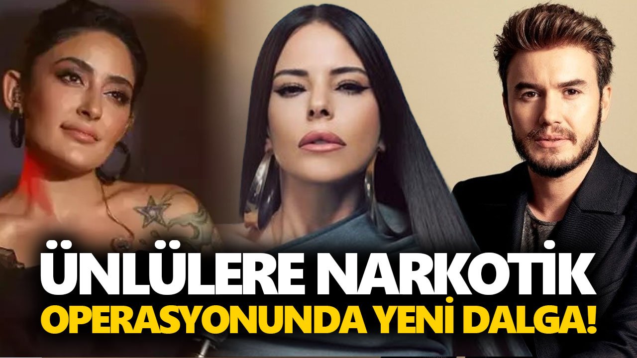 Ünlülere narkotik operasyonunda yeni dalga! Çok sayıda isim gözaltında