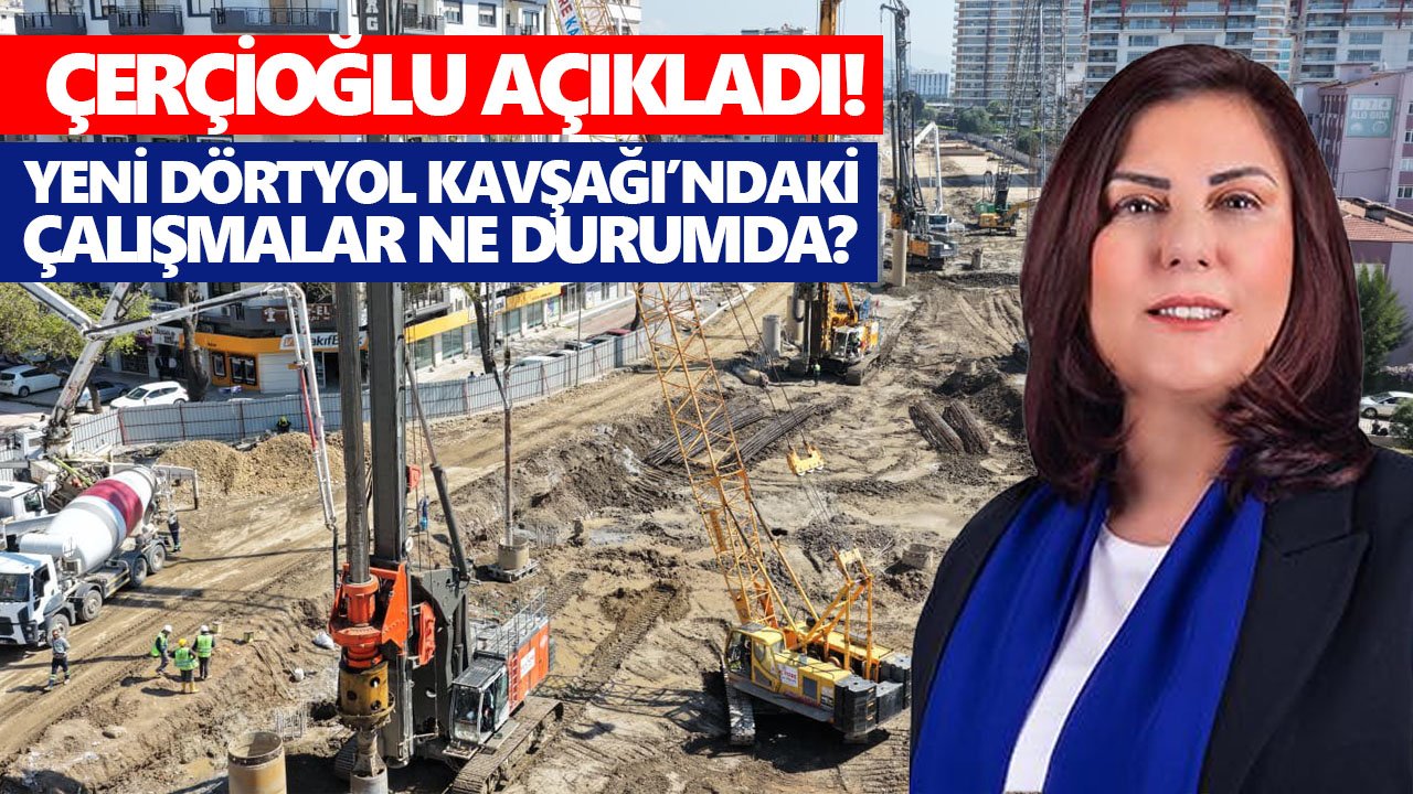 Başkan Çerçioğlu açıkladı: Yeni Dörtyol Kavşağı’nda son durum