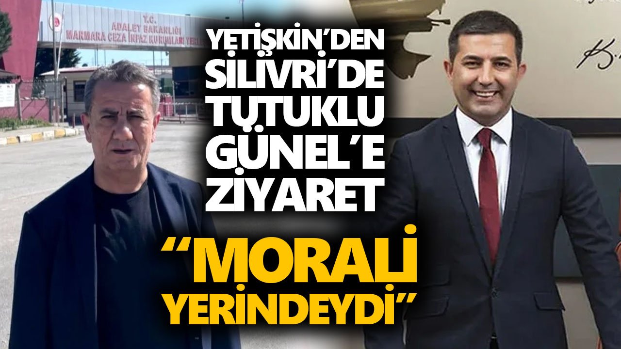 Yetişkin’den Silivri’de tutuklu Günel’e ziyaret