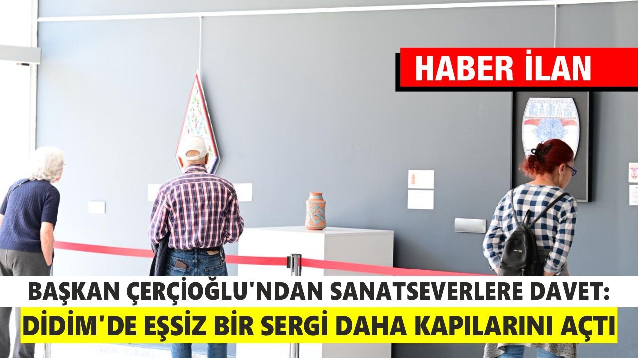 BAŞKAN ÇERÇİOĞLU’NDAN SANATSEVERLERE DAVET: DİDİM’DE EŞSİZ BİR SERGİ DAHA KAPILARINI AÇTI