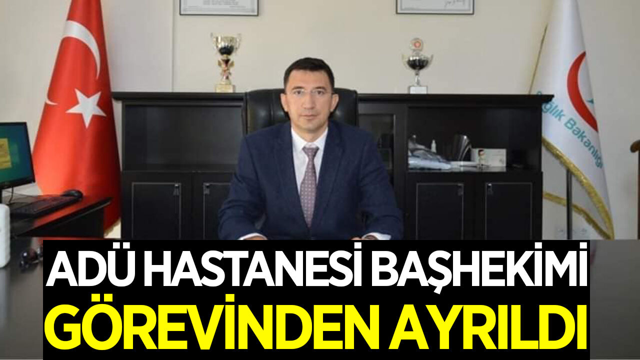 ADÜ Hastanesi Başhekimi, görevinden ayrıldı