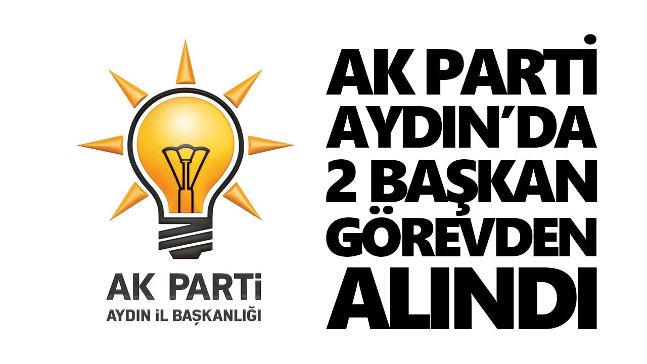AK Parti Aydın’da 2 başkan görevden alındı