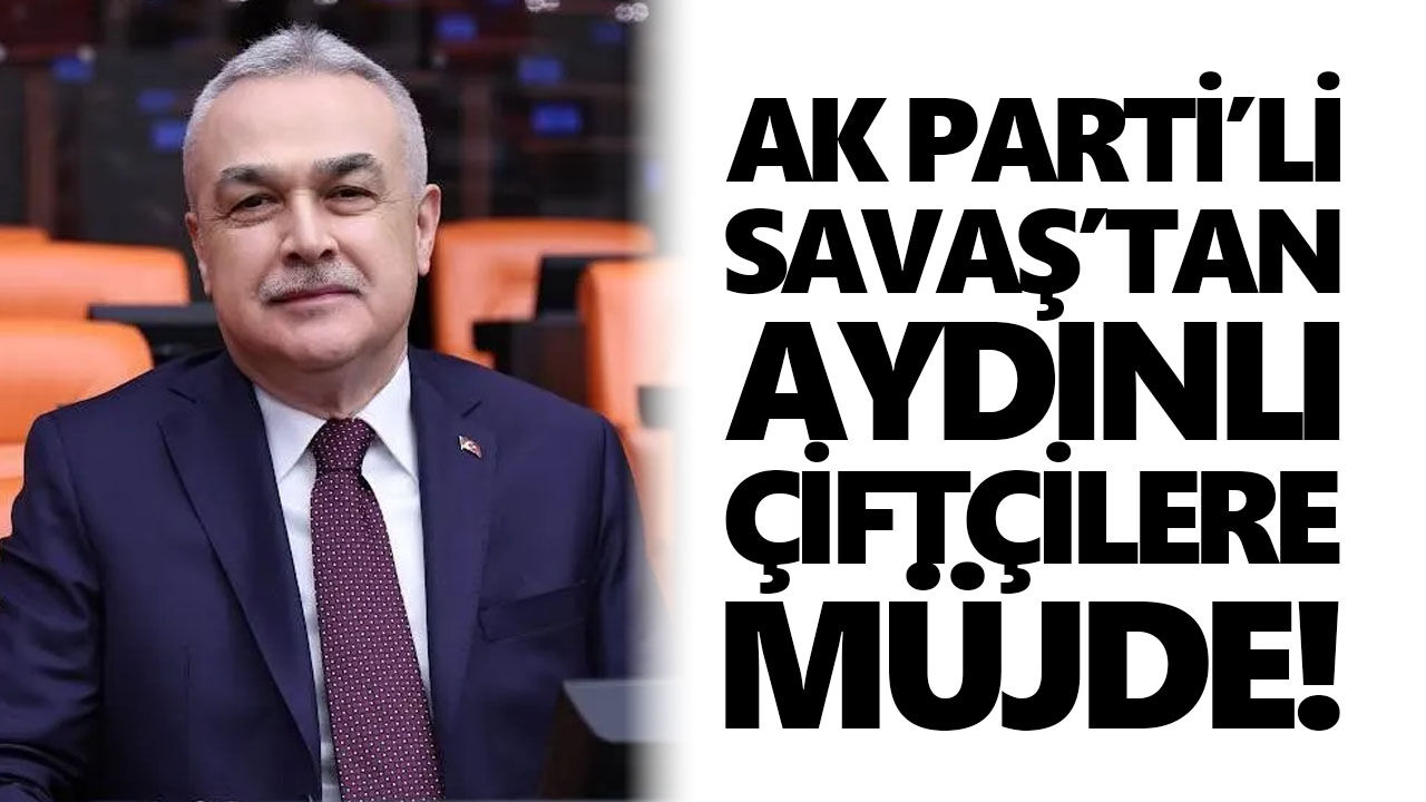 AK Parti’li Savaş’tan Aydınlı çiftçilere müjde!