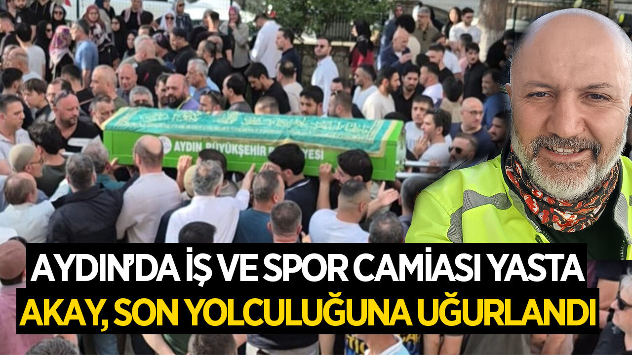 Aydın iş ve spor camiası yasa boğuldu, Akay son yolculuğuna uğurlandı
