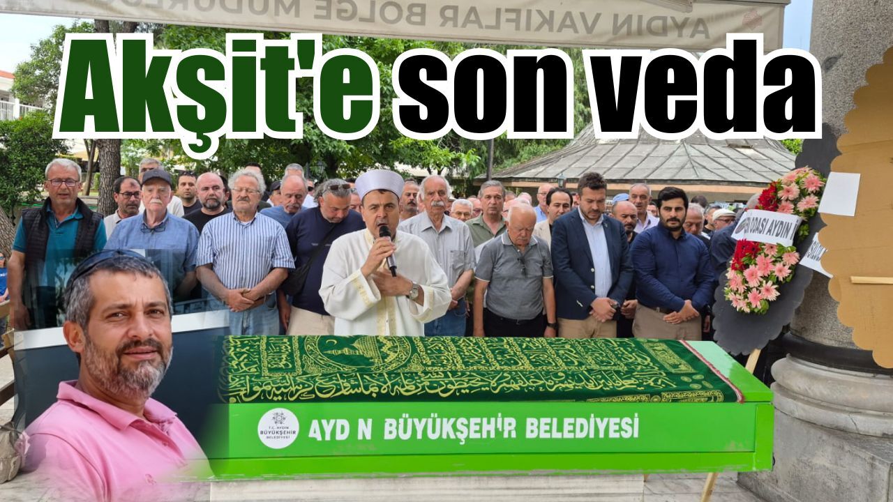 Akşit son yolculuğuna uğurlandı