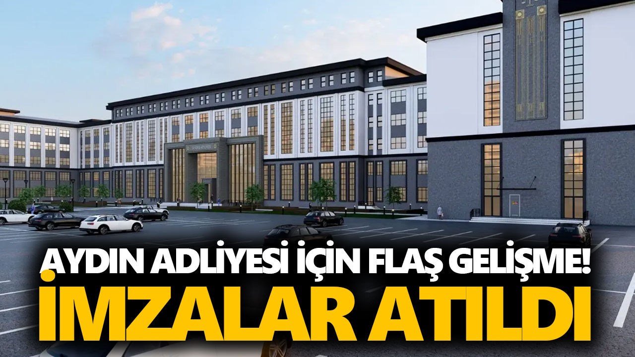 Aydın Adliye binası için flaş gelişme! İmzalar atıldı
