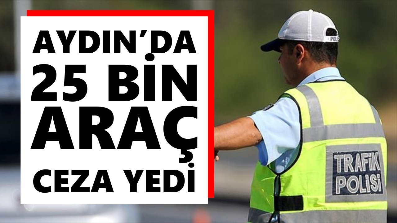 Aydın’da 25 bin araç ceza yedi