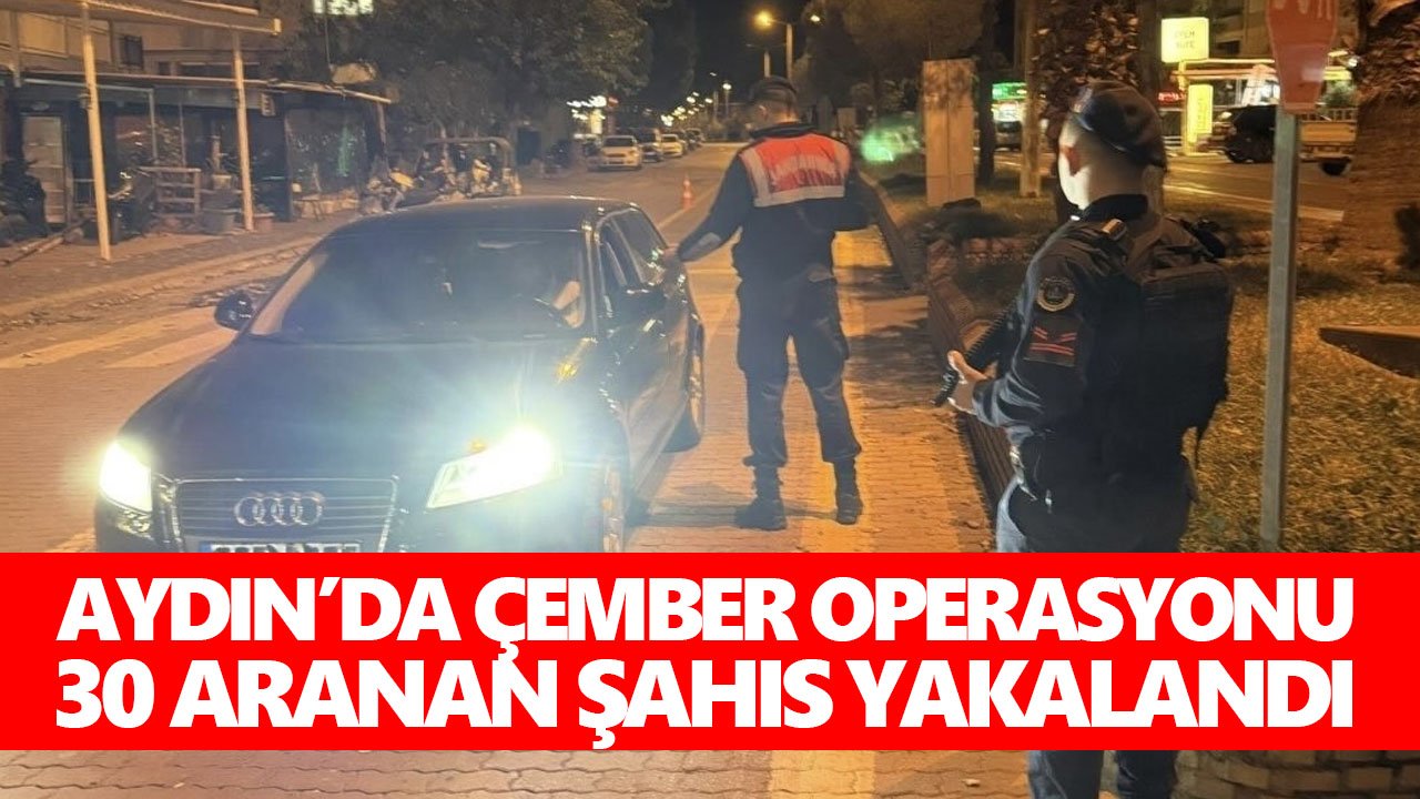 Aydın’da çember operasyonu: 30 aranan şahıs yakalandı