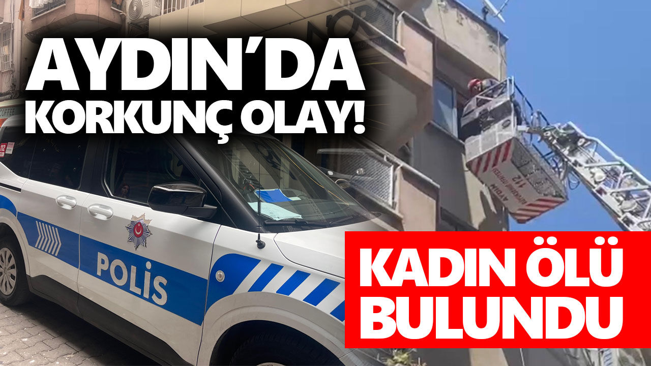 Aydın’da korkunç olay! Kadın ölü bulundu