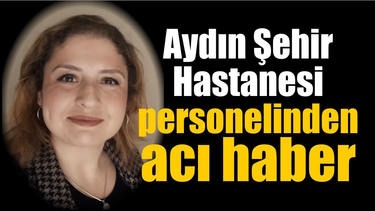 Aydın’da sağlık camiasını sarsan ölüm