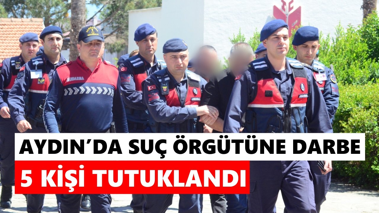 Aydın’da suç örgütüne darbe: 5 kişi tutuklandı
