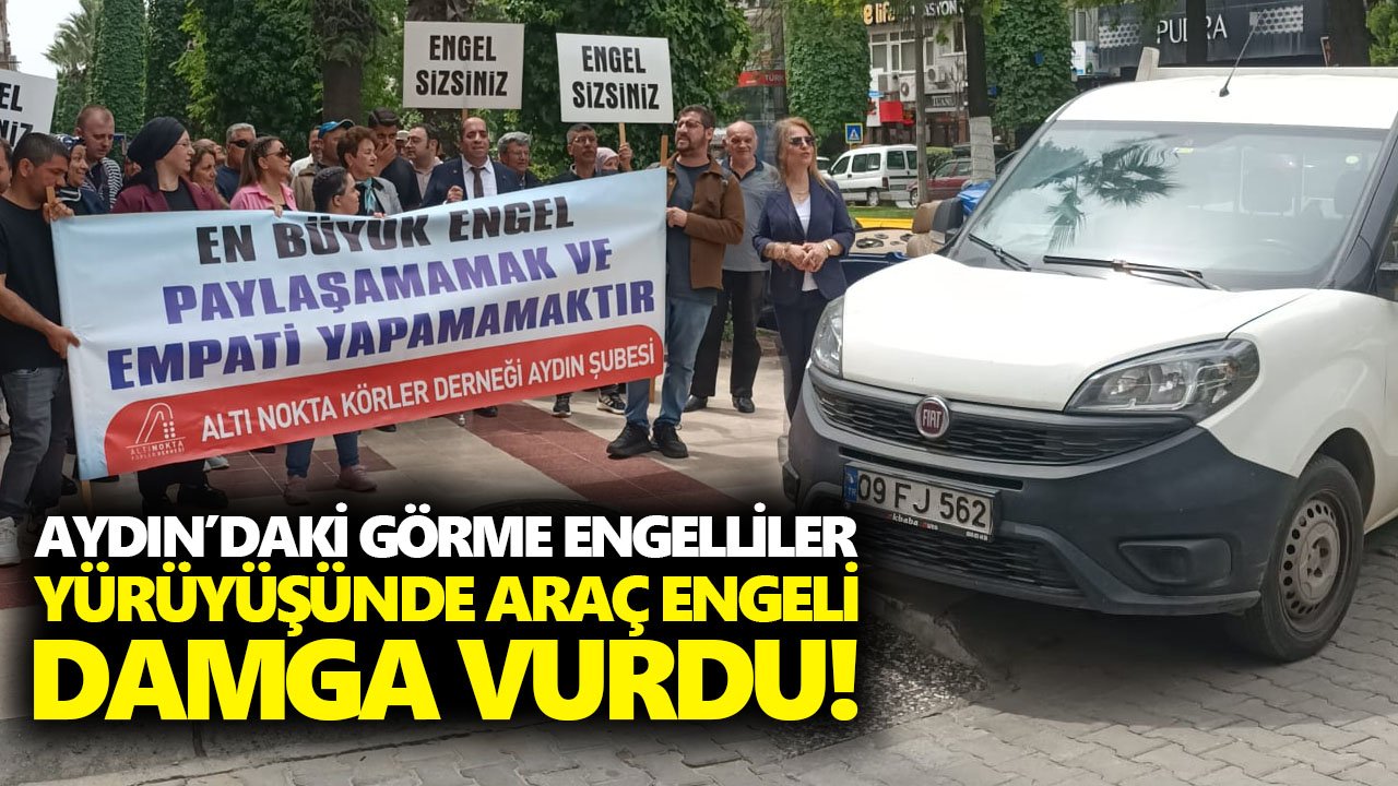 Aydın’daki görme engelliler yürüyüşünde araç engeli damga vurdu!