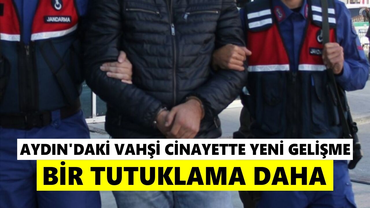 Aydın’daki vahşi cinayette yeni gelişme: Bir tutuklama daha