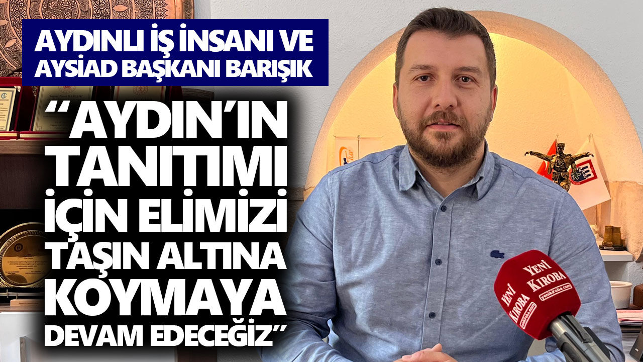 Aydınlı iş insanı ve AYSİAD Başkanı Barışık, Yeni Kıroba'ya konuştu