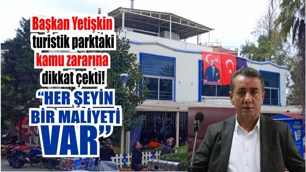 Başkan Yetişkin turistik parktaki kamu zararına dikkat çekti