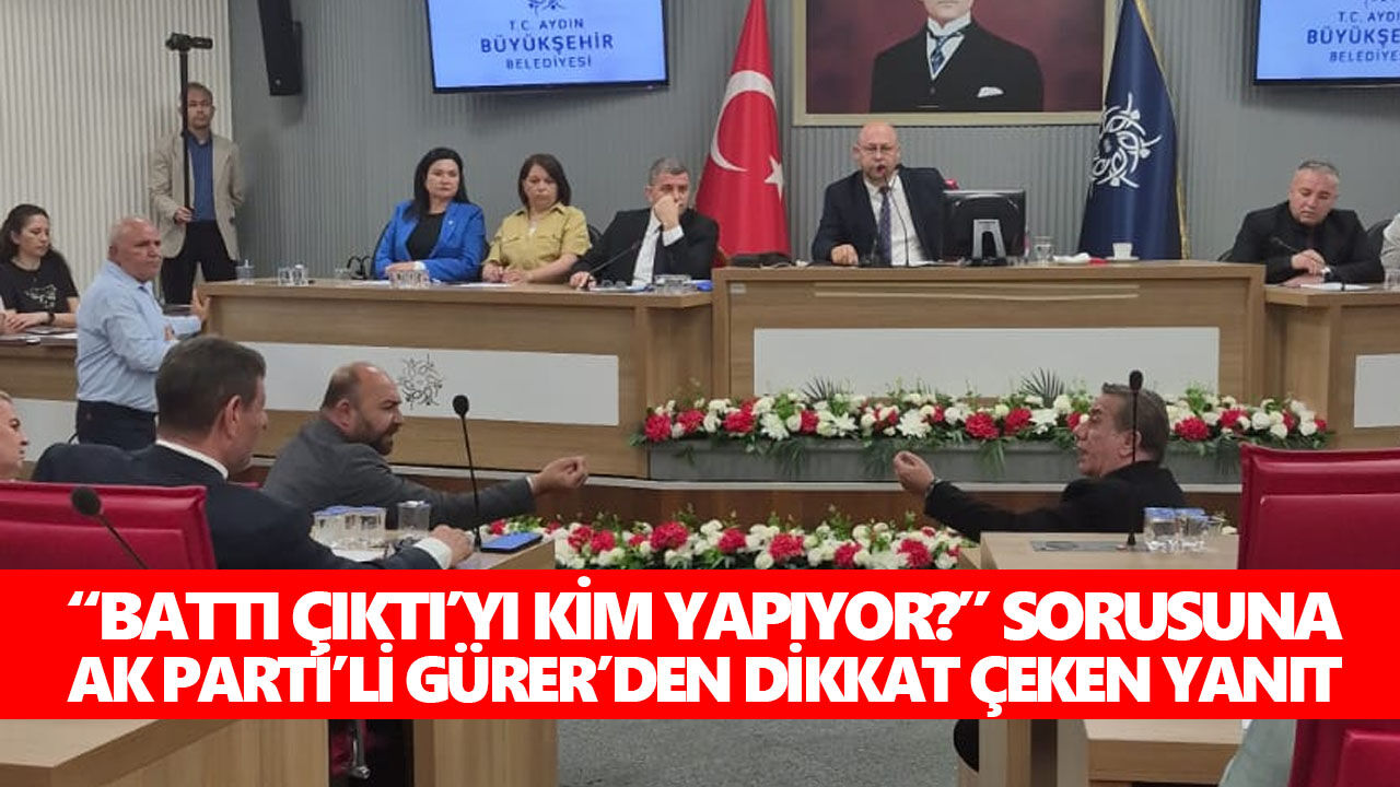 Aydın'da “battı çıktı’yı kim yapıyor?” sorusuna AK Parti’li Gürer’den dikkat çeken yanıt