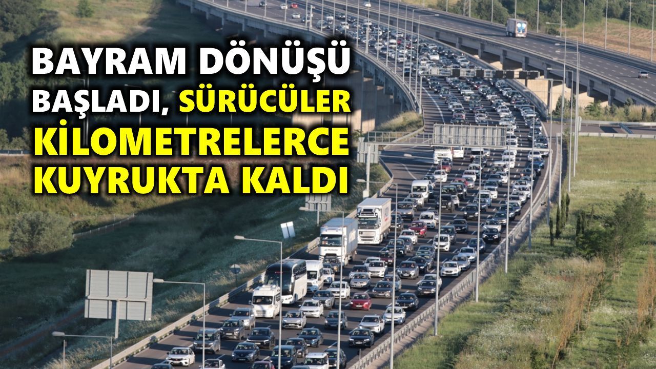 Bayram dönüşü başladı, sürücüler kilometrelerce kuyrukta kaldı