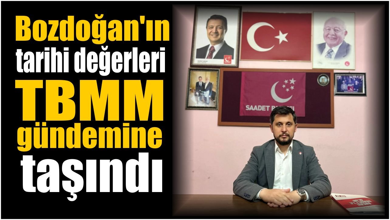 Bozdoğan’ın tarihi değerleri Meclis gündeminde