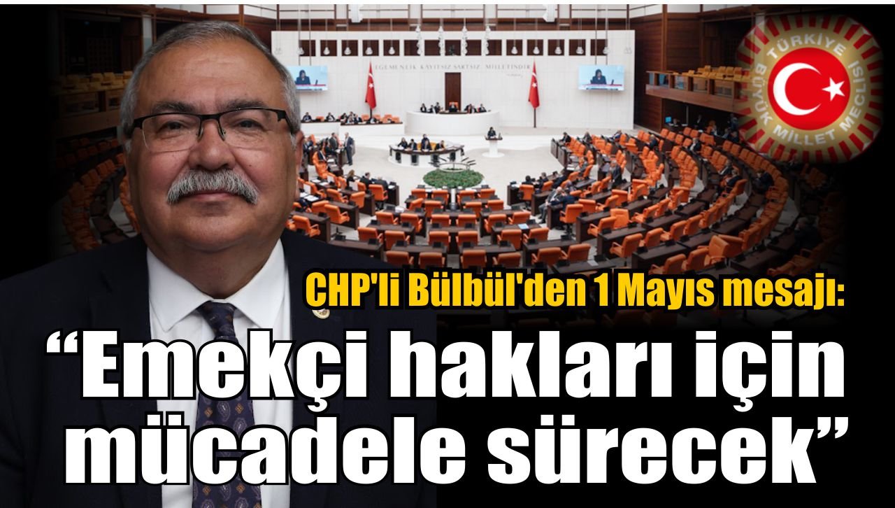CHP’li Bülbül’den 1 Mayıs mesajı