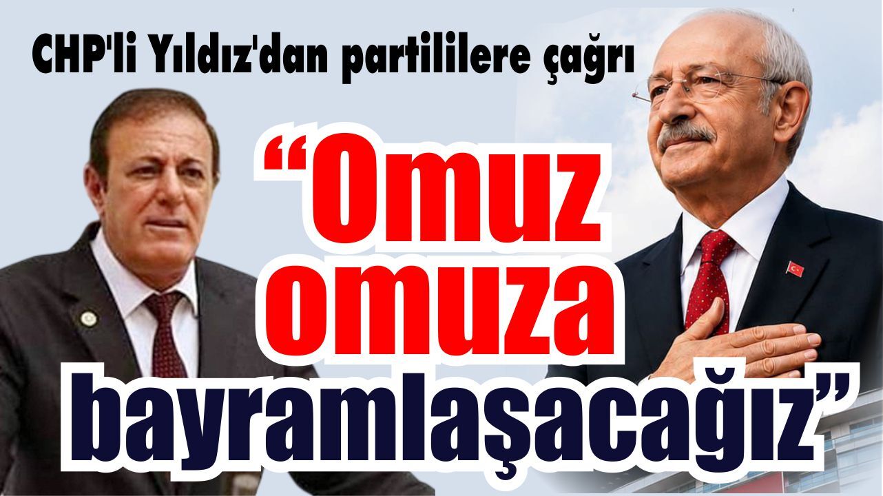 CHP’li Yıldız’dan partililere çağrı