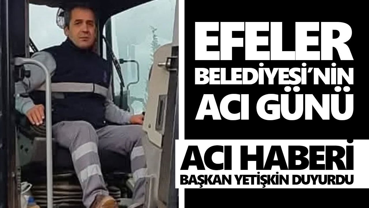 Efeler Belediyesi’nin acı günü! Başkan Yetişkin acı haberi duyurdu