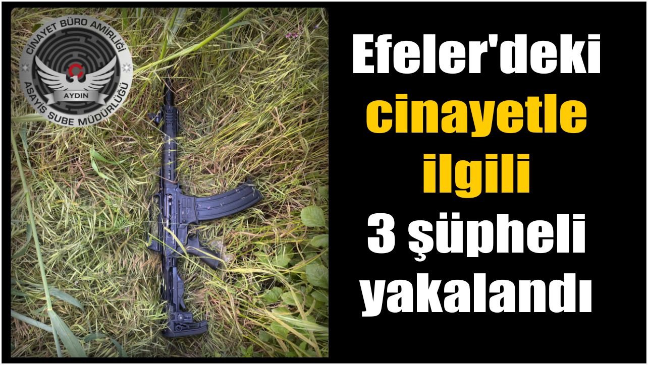 Efeler’deki cinayetle ilgili 3 şüpheli yakalandı
