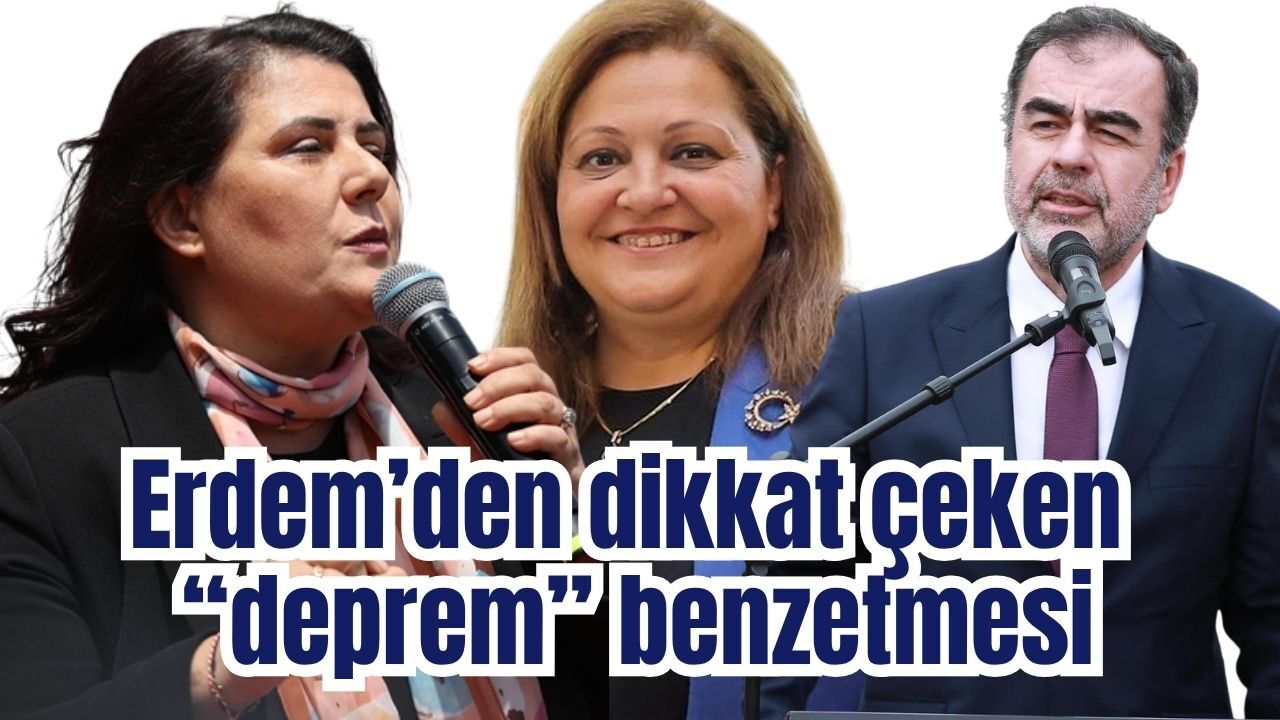 Erdem’den dikkat çeken  “deprem” benzetmesi