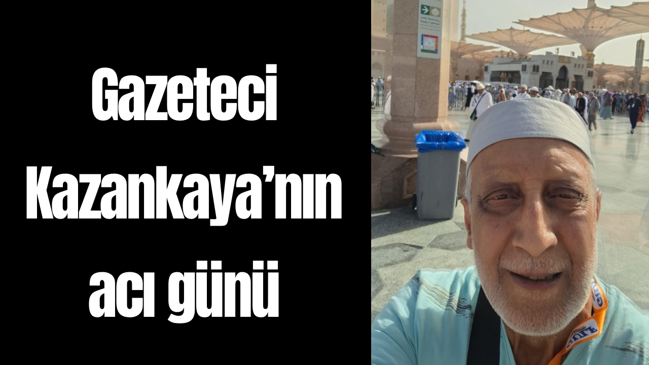 Gazeteci Kazankaya’nın acı günü