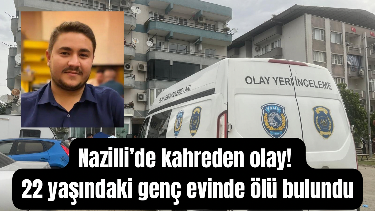 Nazilli’de kahreden ölüm! 22 yaşındaki Eren evinde ölü bulundu