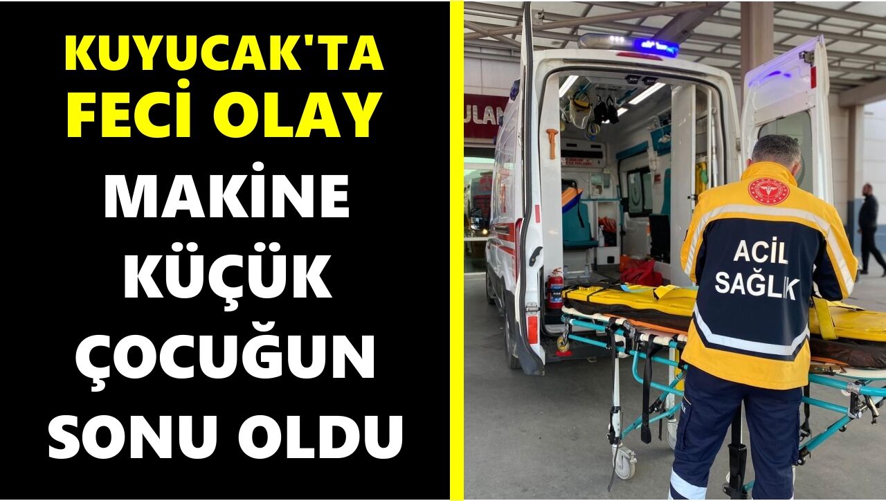 Kuyucak'ta feci olay: Makine küçük çocuğun sonu oldu