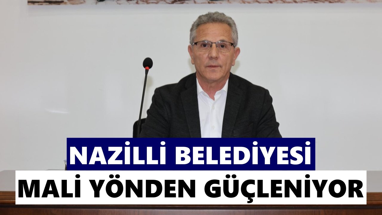 Nazilli Belediyesi mali yönden güçleniyor