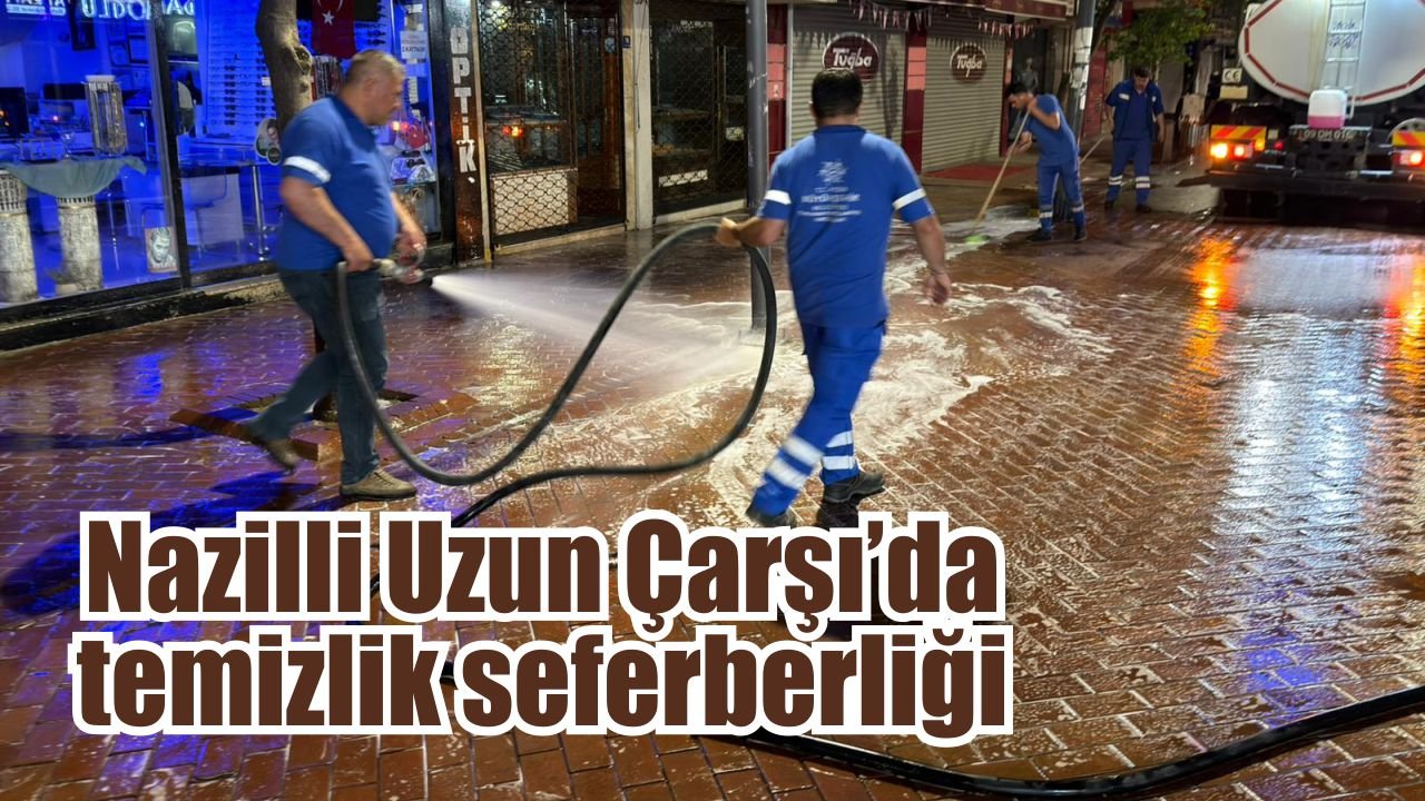 Nazilli Uzun Çarşı’da temizlik seferberliği