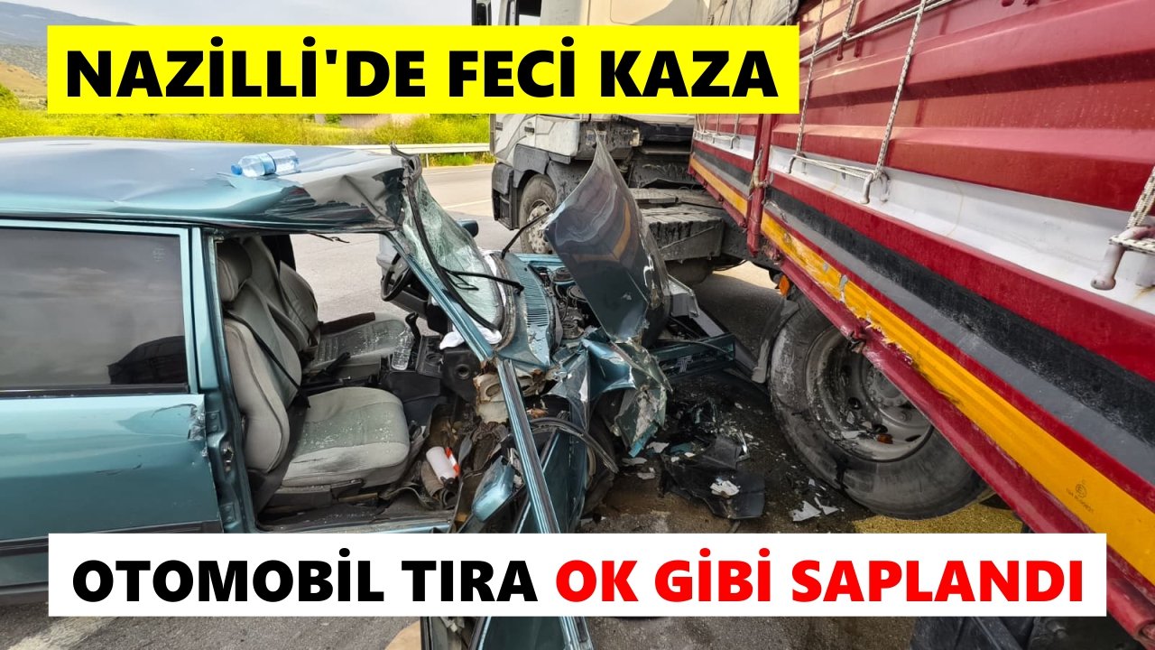 Nazilli'de feci kaza: Otomobil tıra ok gibi saplandı