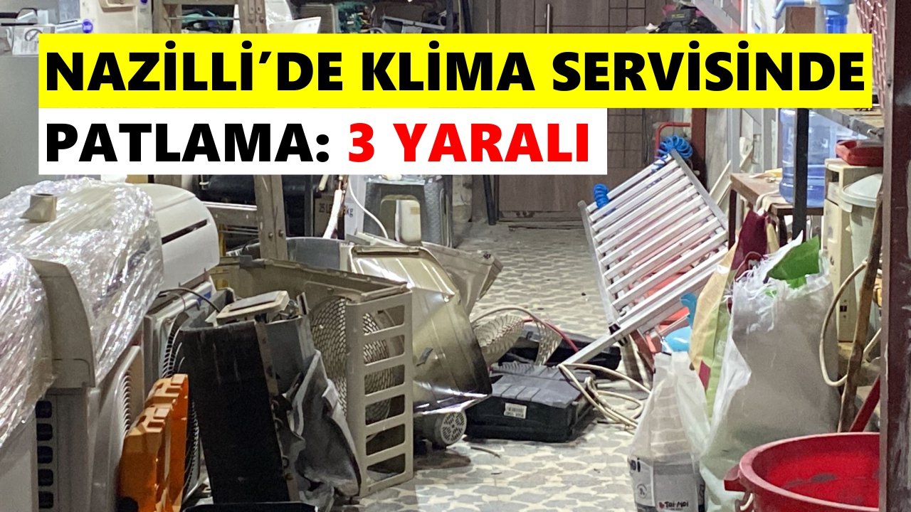 Nazilli’de klima servisinde patlama: 3 yaralı