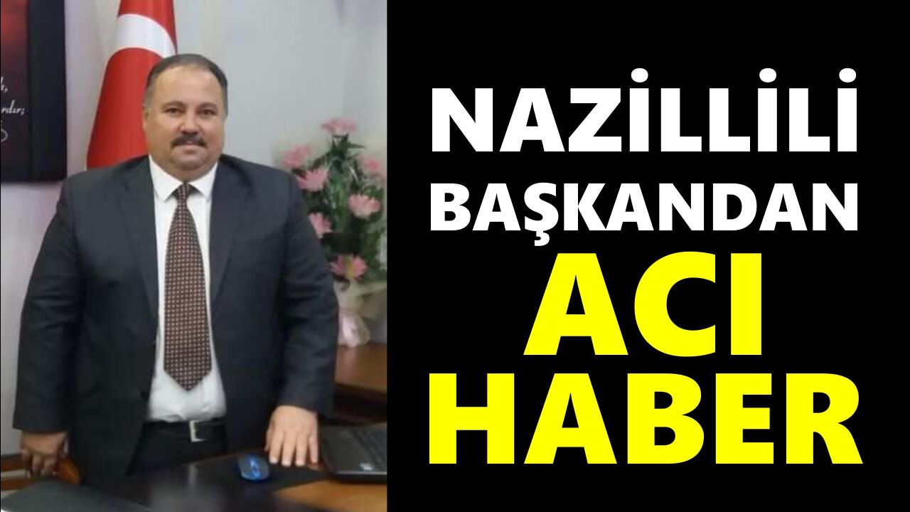 Nazillili başkandan acı haber