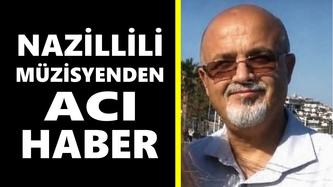 Nazillili müzisyenden acı haber: Nuri Azman yaşamını yitirdi