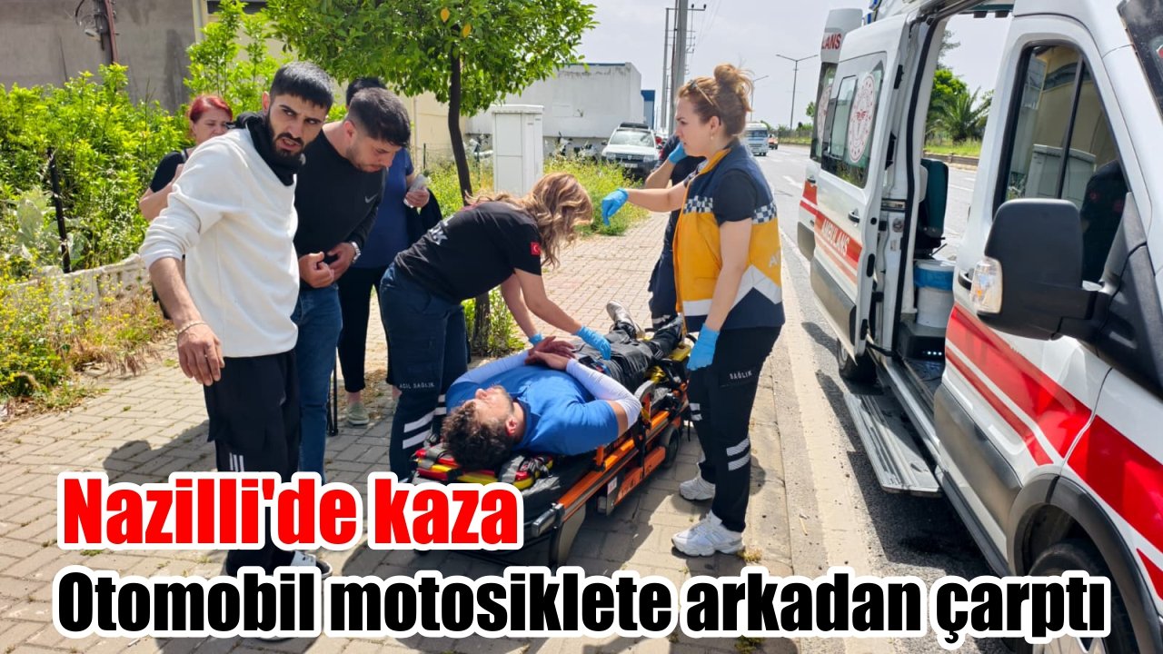 Nazilli'de kaza: Otomobil motosiklete arkadan çarptı