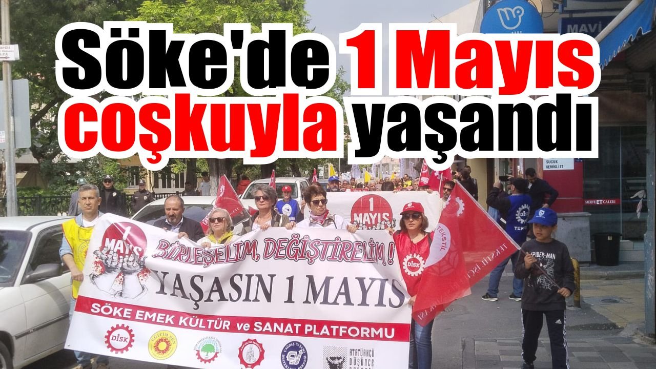 Söke’de 1 Mayıs Emek ve Dayanışma Günü coşkuyla kutlandı