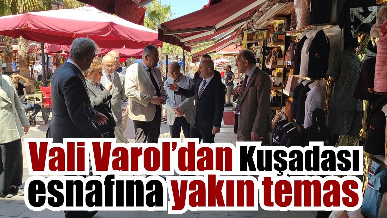 Vali Varol Kuşadası'nda esnafla buluştu