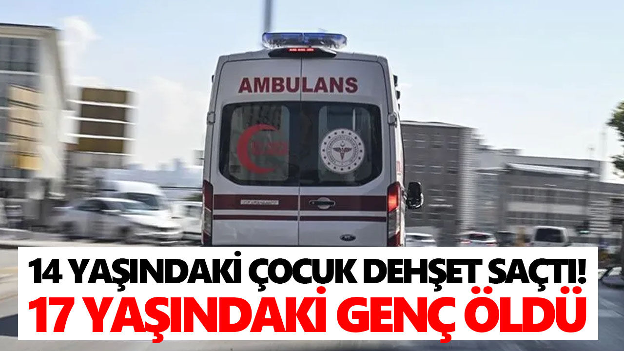14 yaşındaki çocuk dehşet saçtı! 17 yaşındaki genç öldü