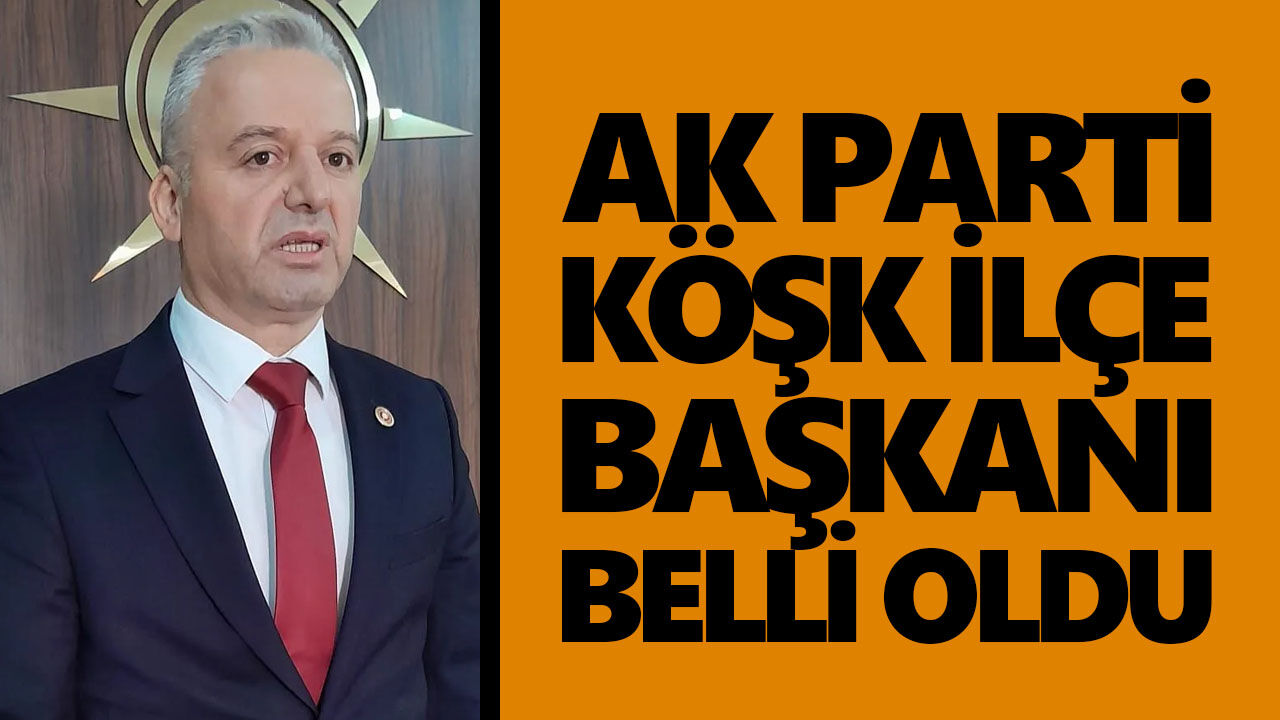 AK Parti Köşk İlçe Başkanı belli oldu